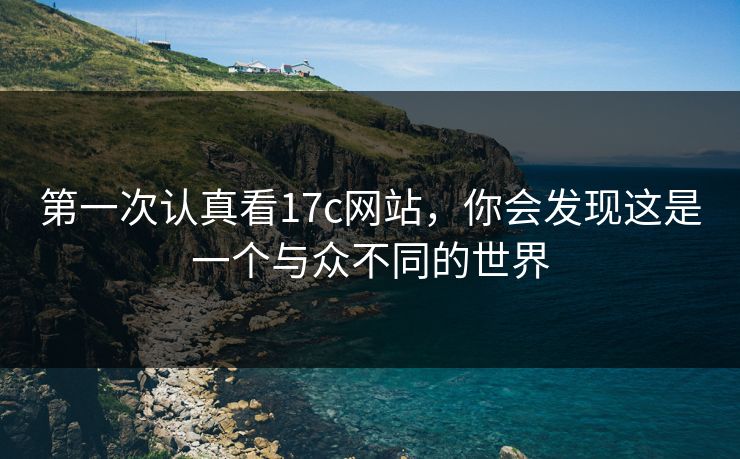 第一次认真看17c网站，你会发现这是一个与众不同的世界