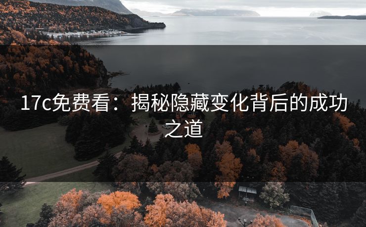 <strong>17C</strong>免费看:揭秘隐藏变化背后的成功之道